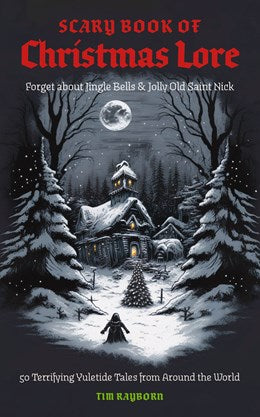 THE SCARY BOOK OF CHRISTMAS LORE: 50 TERRIFYING YULETIDE TALES -TAYBORN. TIM